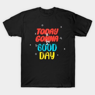 Today is gonna be a good day T-Shirt